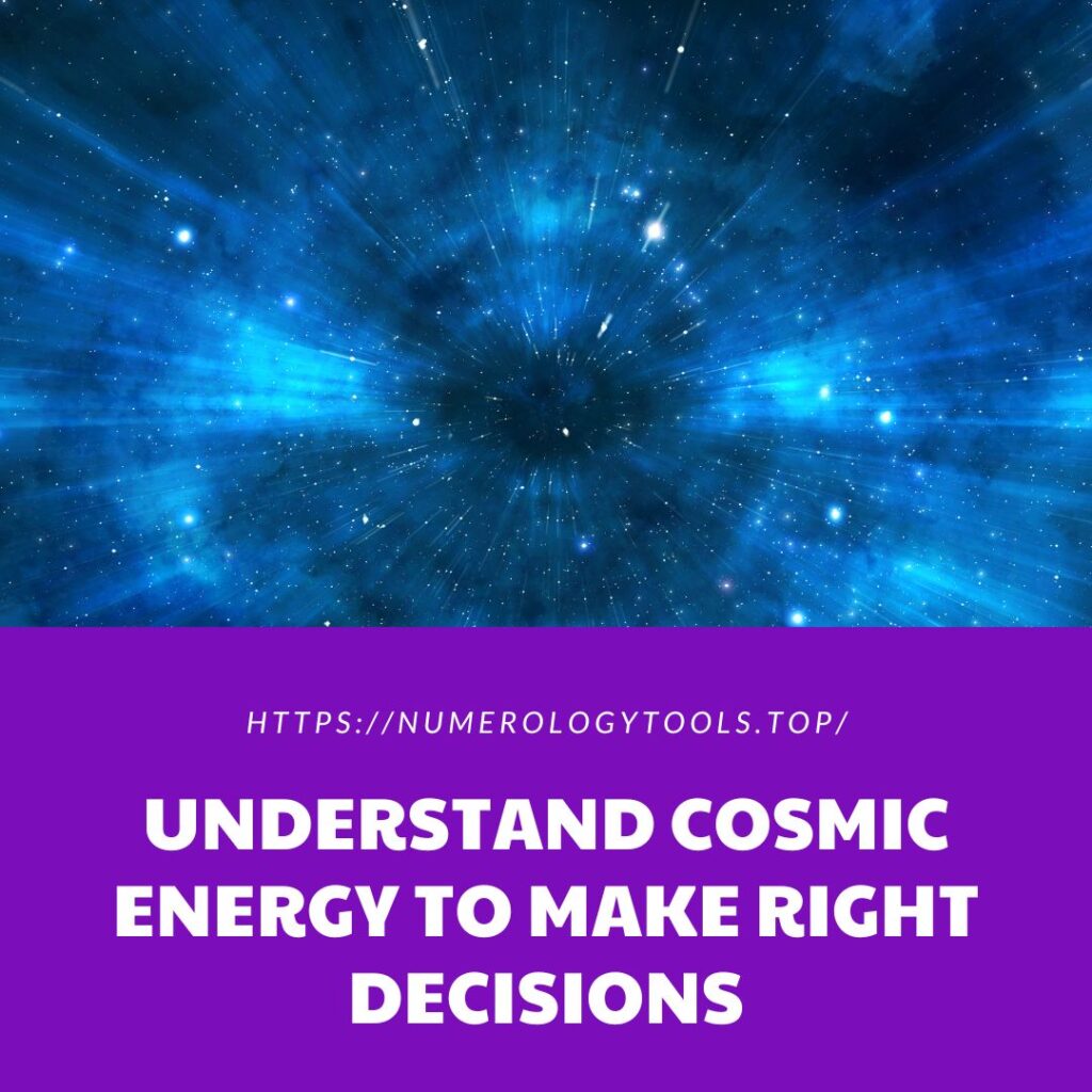 UNDERSTAND COSMIC ENERGY TO MAKE RIGHT DECISIONS